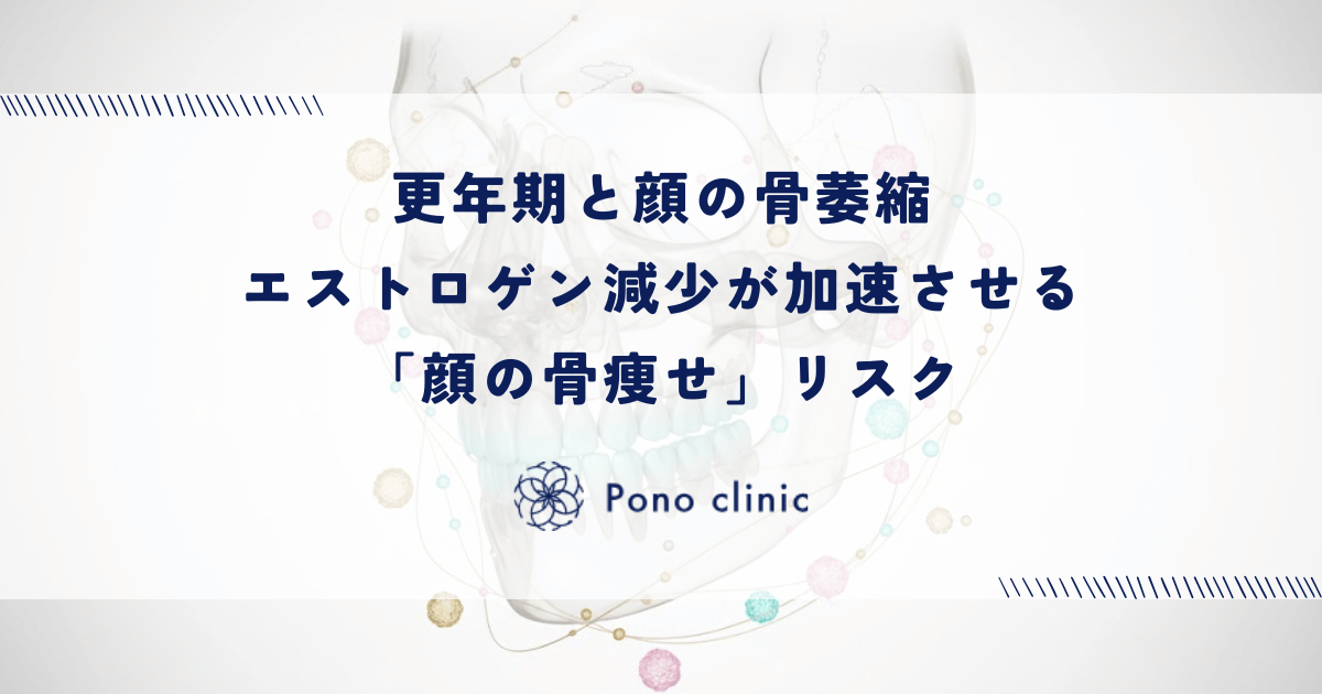更年期と顔の骨萎縮｜エストロゲン減少が加速させる「顔の骨痩せ」リスク