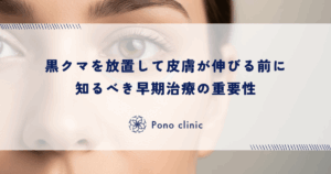 黒クマを放置して皮膚が伸びる前に知るべき早期治療の重要性